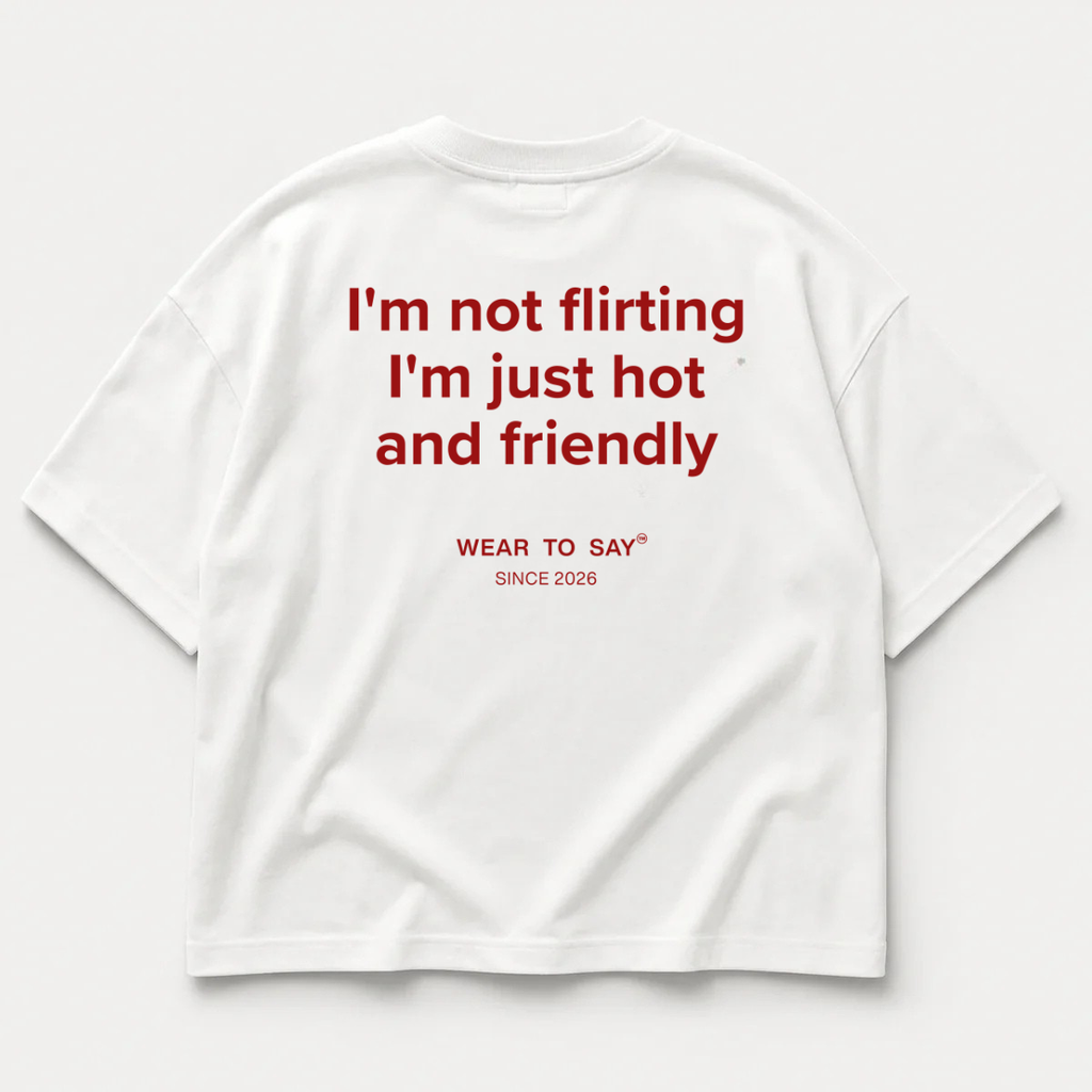 I’M NOT FLIRTING I’M JUST HOT AND FRIENDLY