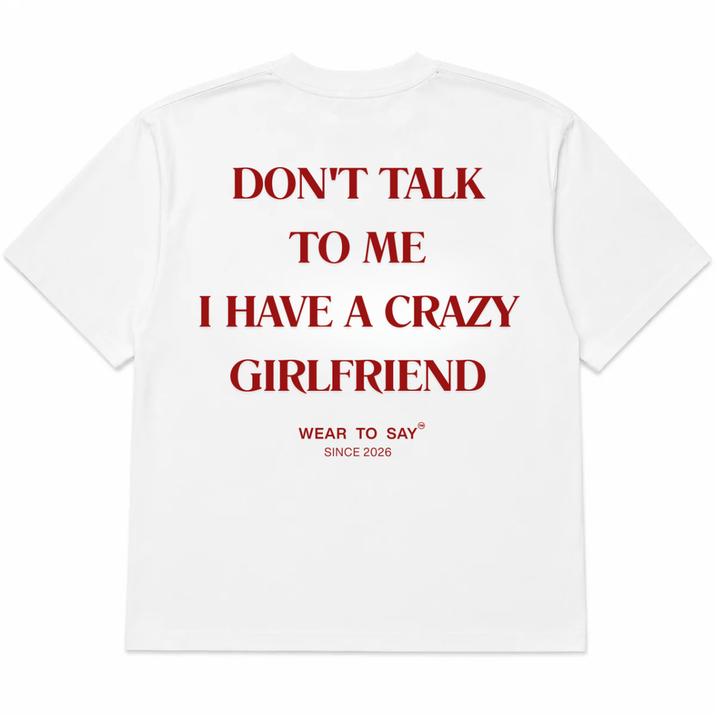 DON'T TALK TO ME I HAVE A CRAZY GIRLFRIEND