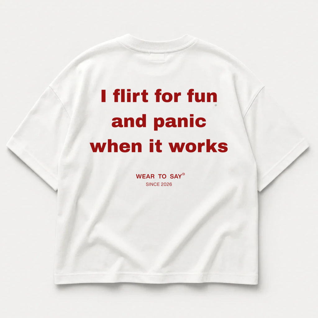 I FLIRT FOR FUN AND PANIC WHEN IT WORKS