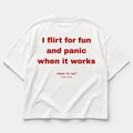 I FLIRT FOR FUN AND PANIC WHEN IT WORKS