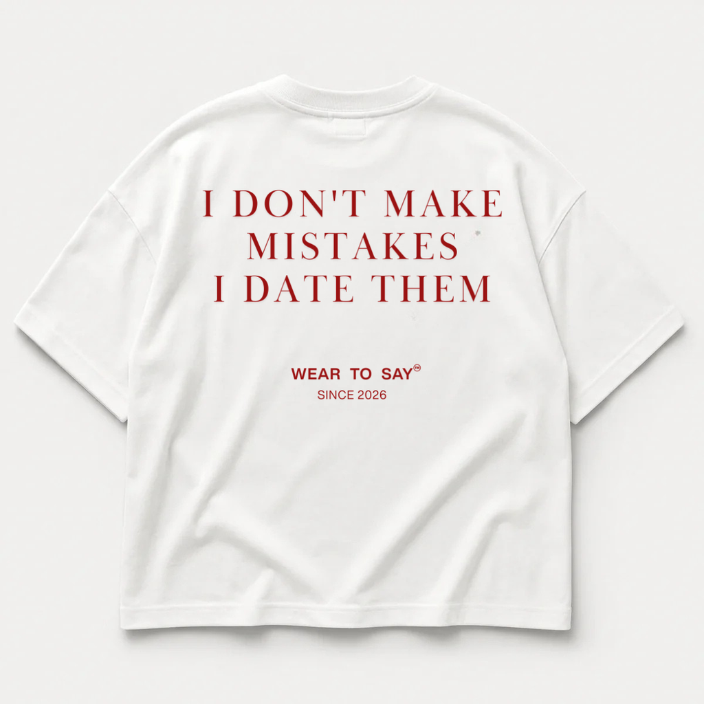 I DON'T MAKE MISTAKES I DATE THEM