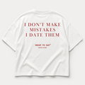 I DON'T MAKE MISTAKES I DATE THEM