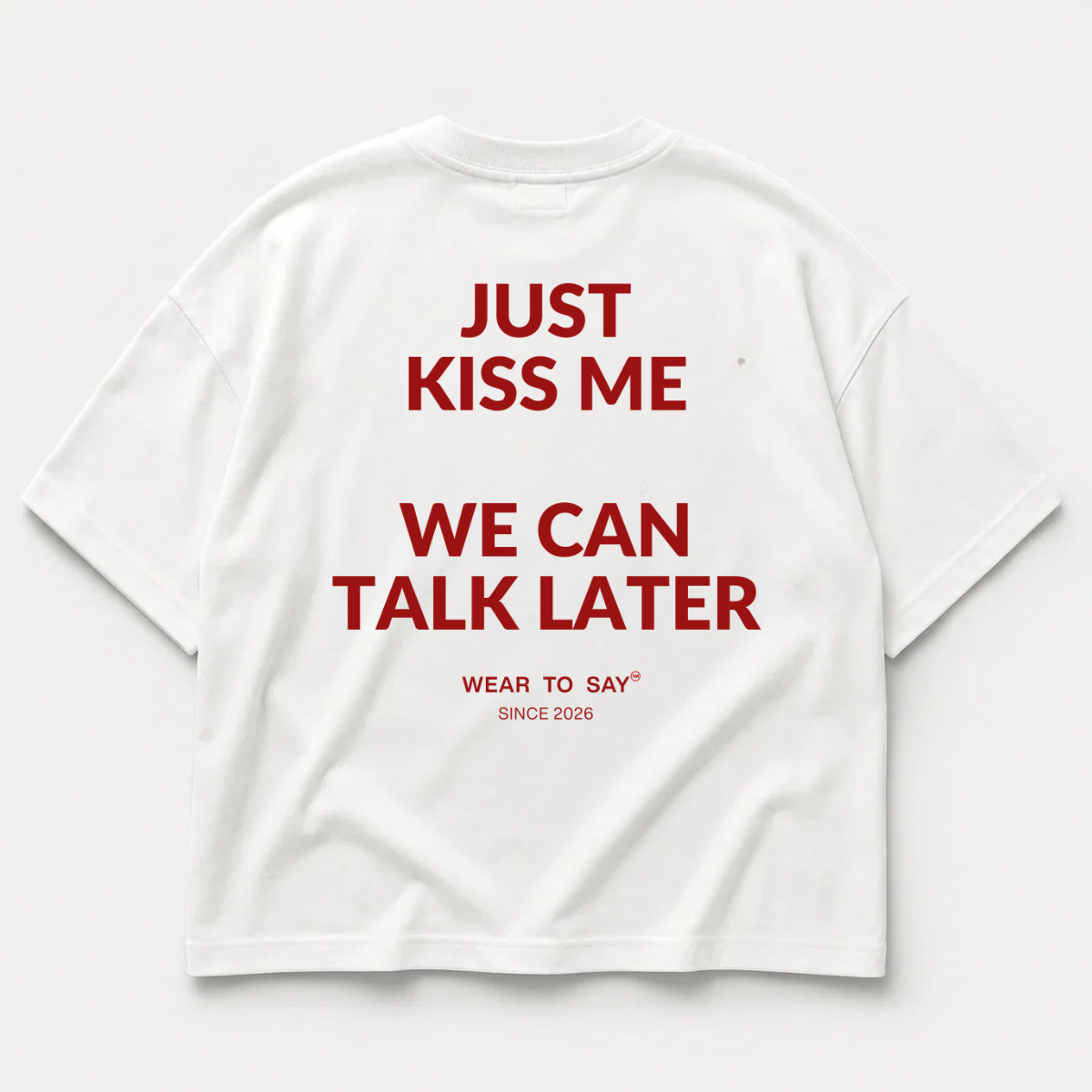 JUST KISS ME WE CAN TALK LATER