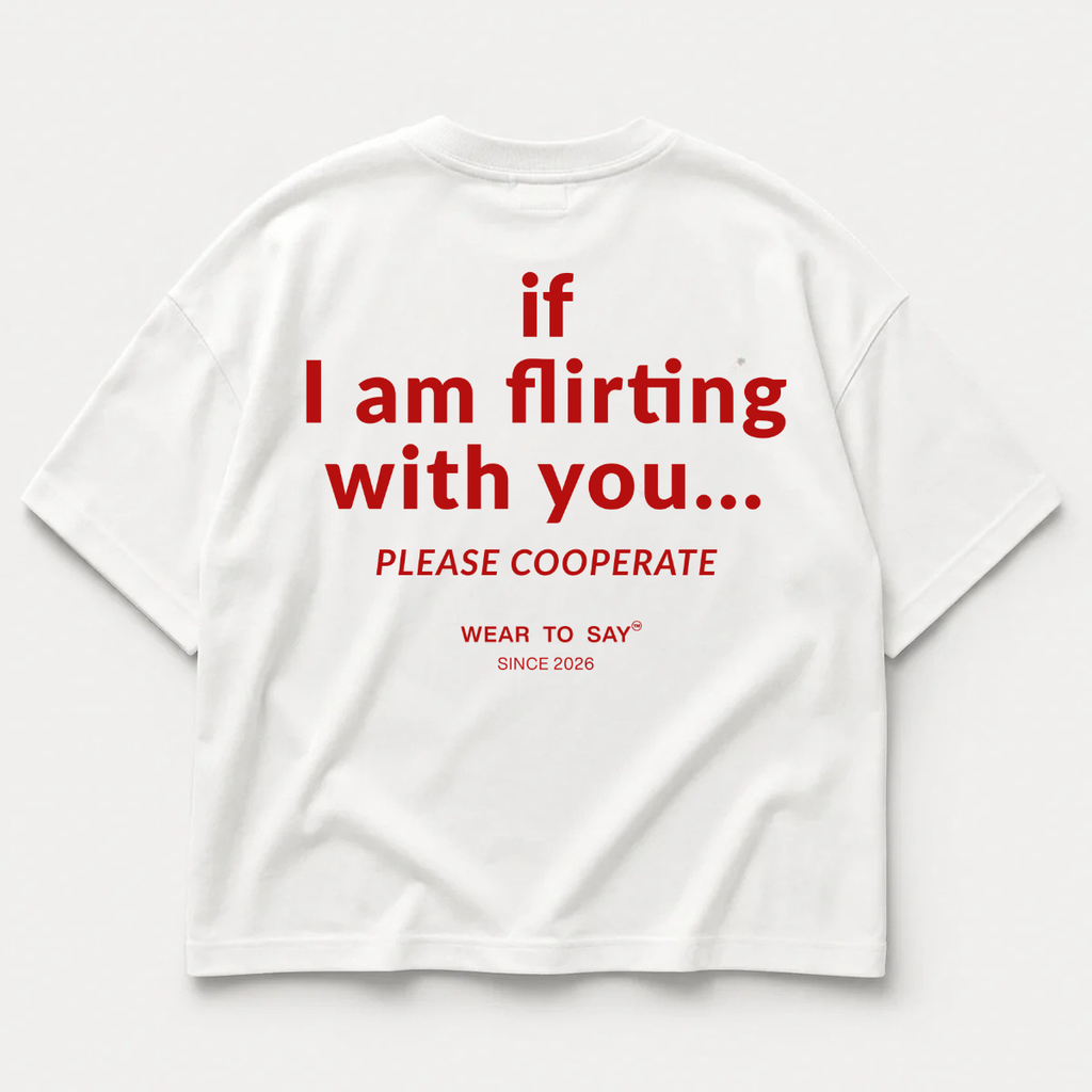 IF I AM FLIRTING WITH YOU PLEASE COOPERATE