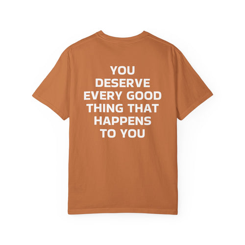 You Deserve Every Good Thing T-Shirt