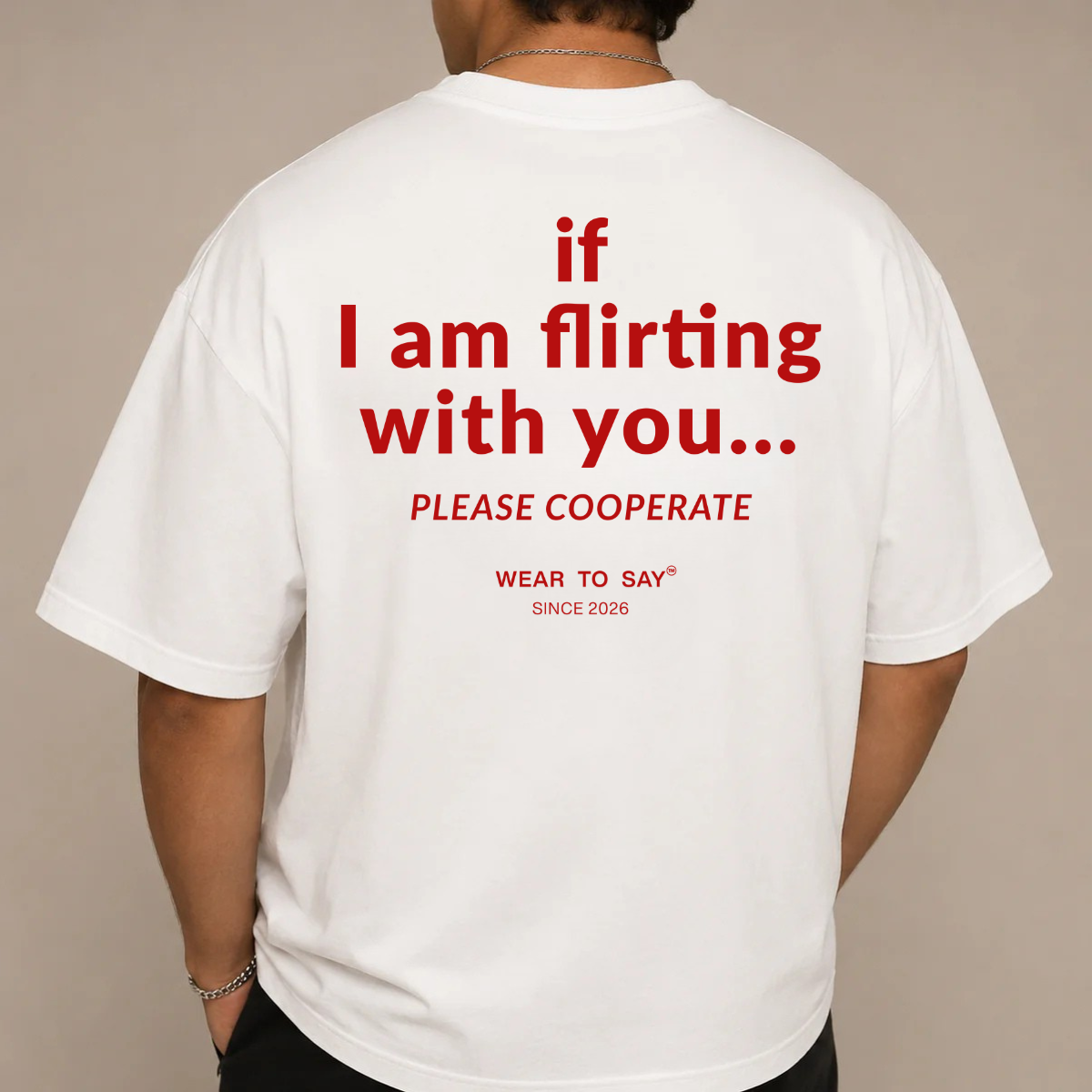 IF I AM FLIRTING WITH YOU PLEASE COOPERATE