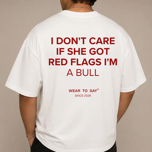 I DON'T CARE IF SHE GOT RED FLAGS I'M A BULL