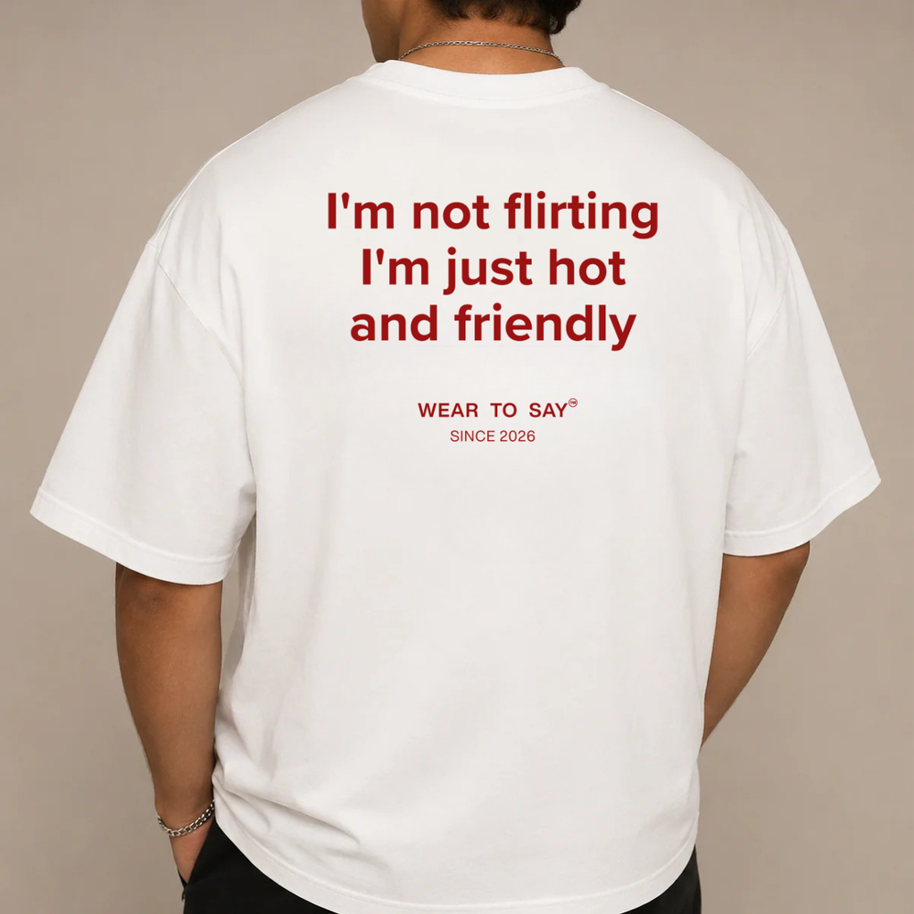 I’M NOT FLIRTING I’M JUST HOT AND FRIENDLY