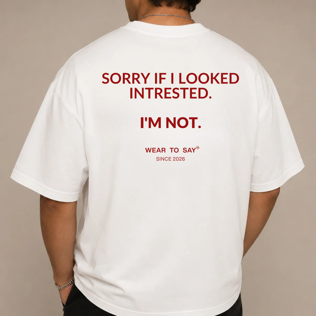 SORRY IF I LOOKED INTRESTED. I'M NOT.
