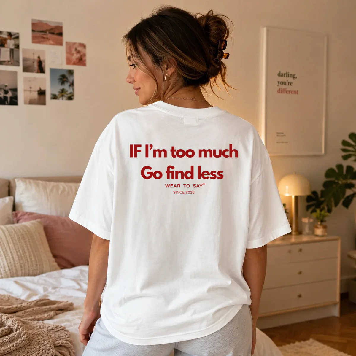 IF I’M TOO MUCH GO FIND LESS