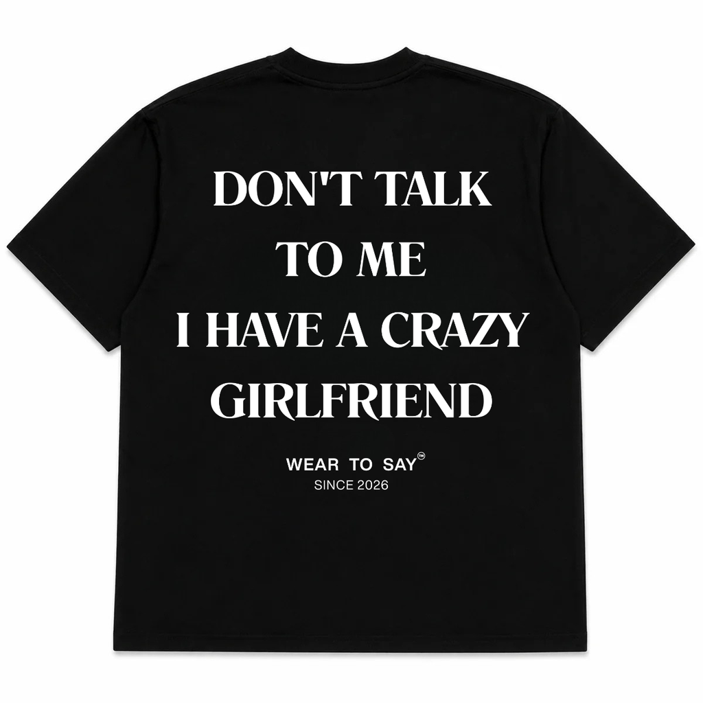 DON'T TALK TO ME I HAVE A CRAZY GIRLFRIEND