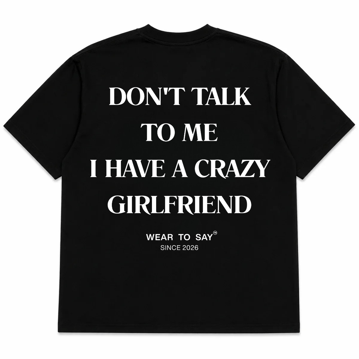 DON'T TALK TO ME I HAVE A CRAZY GIRLFRIEND