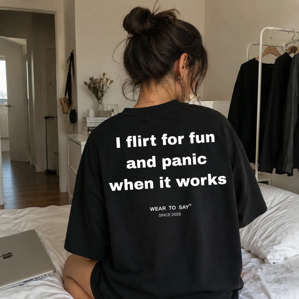 I FLIRT FOR FUN AND PANIC WHEN IT WORKS