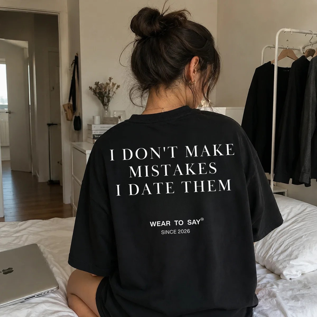 I DON'T MAKE MISTAKES I DATE THEM