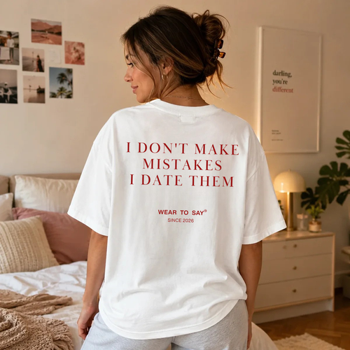 I DON'T MAKE MISTAKES I DATE THEM