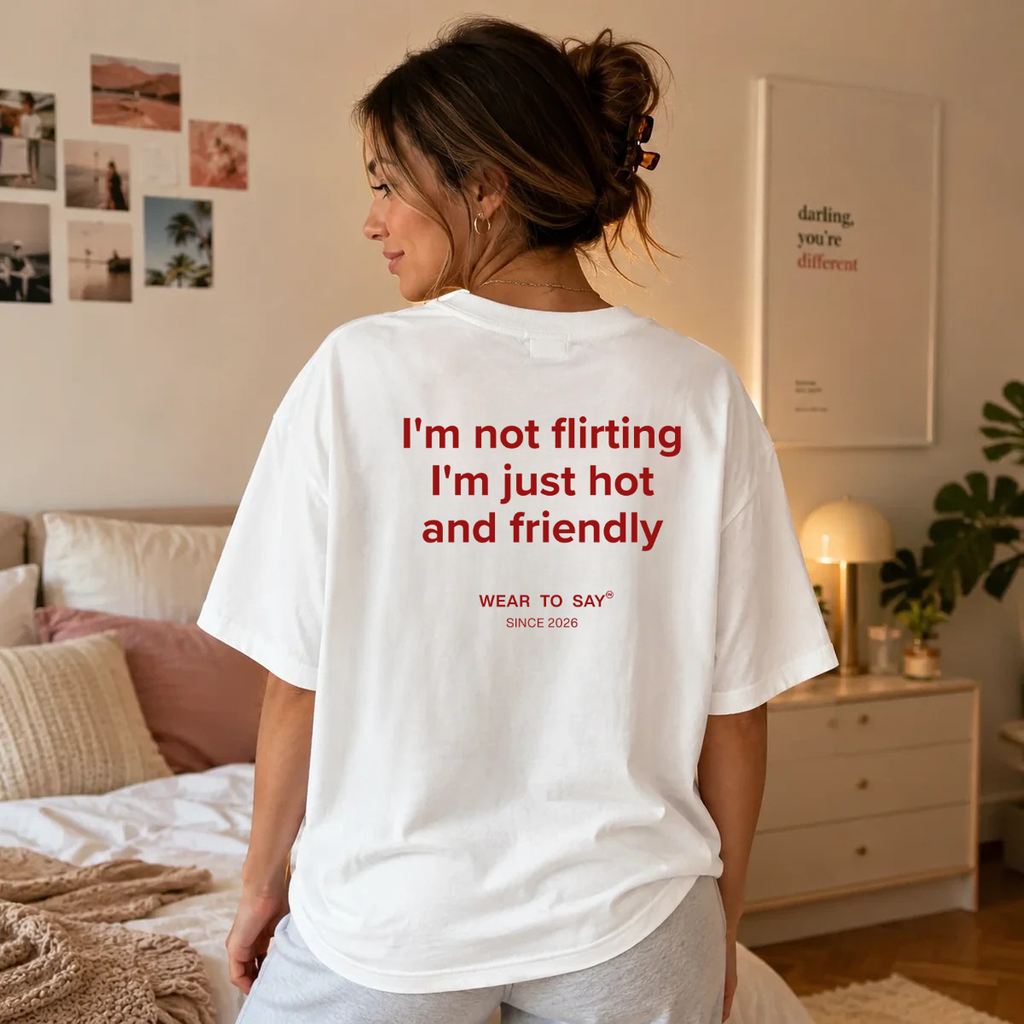 I’M NOT FLIRTING I’M JUST HOT AND FRIENDLY