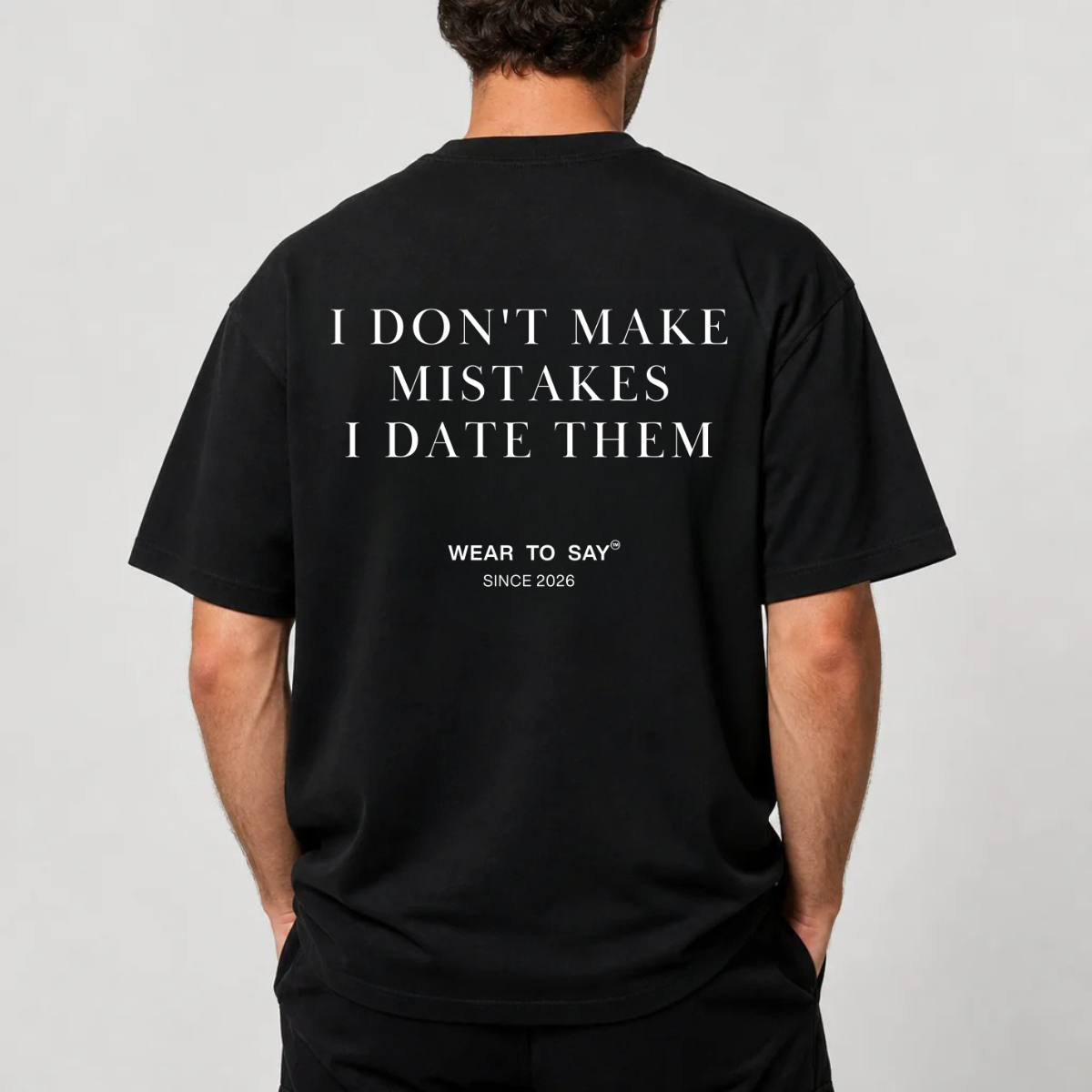 I DON'T MAKE MISTAKES I DATE THEM