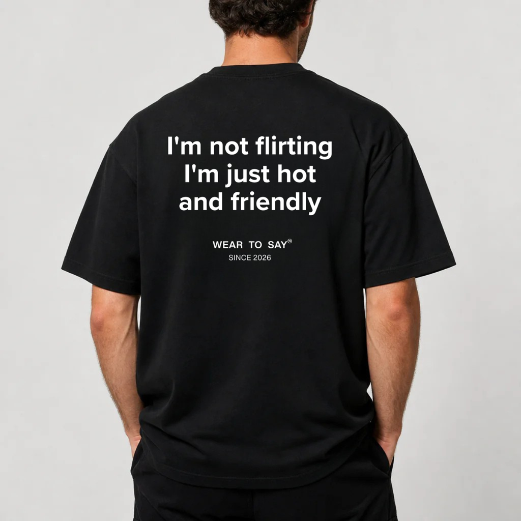 I’M NOT FLIRTING I’M JUST HOT AND FRIENDLY